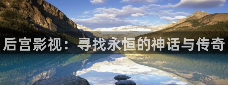 青柠影院观看免费高清：后宫影视：寻找永恒的神话与传奇