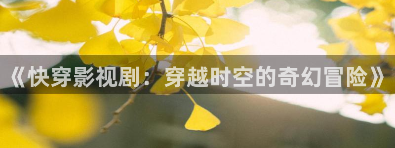 青柠影视电视剧：《快穿影视剧：穿越时空的奇幻冒险》